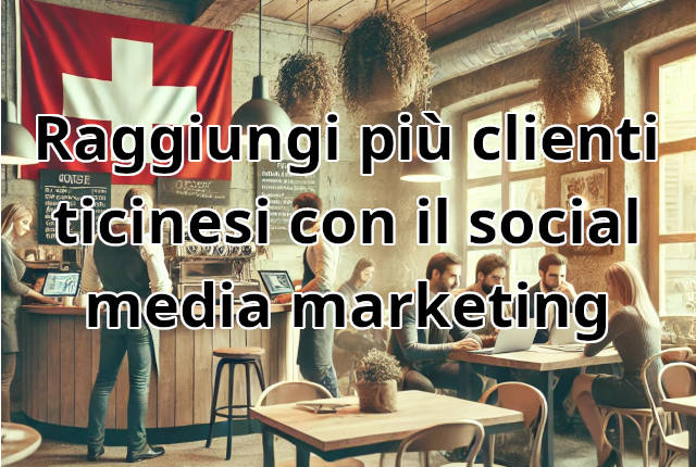 Raggiungi più clienti ticinesi con il social media marketing