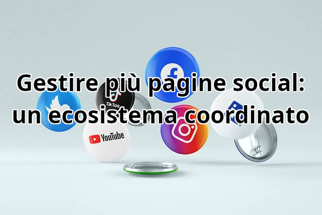 Gestire più pagine social: un ecosistema coordinato