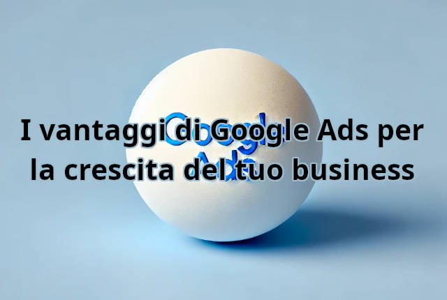 I vantaggi di Google Ads per la crescita del business