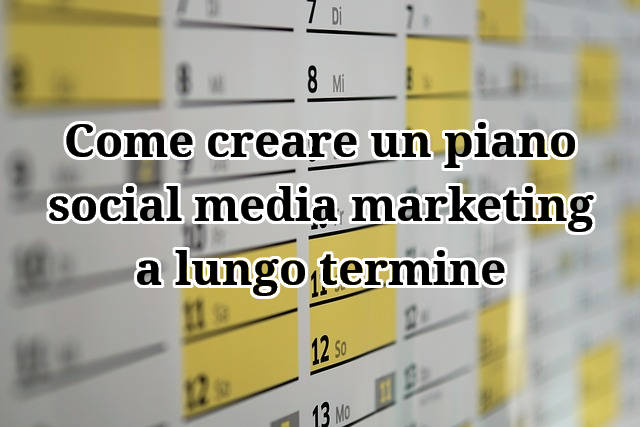 Come creare un piano social media marketing a lungo termine