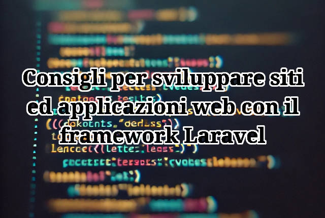 Consigli per sviluppare siti e applicazioni web con il framework Laravel