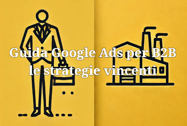 Guida Google Ads per il B2B, le strategie vincenti