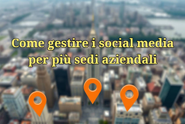 Come gestire i social media per più sedi aziendali